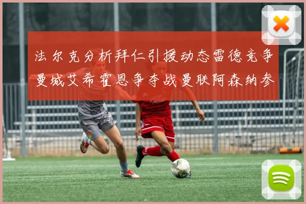 法尔克分析拜仁引援动态雷德竞争曼城艾希霍恩争夺战曼联阿森纳参与