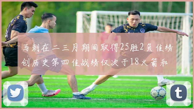 马刺在二三月期间取得25胜2负佳绩创历史第四佳战绩仅次于18火箭和13热火